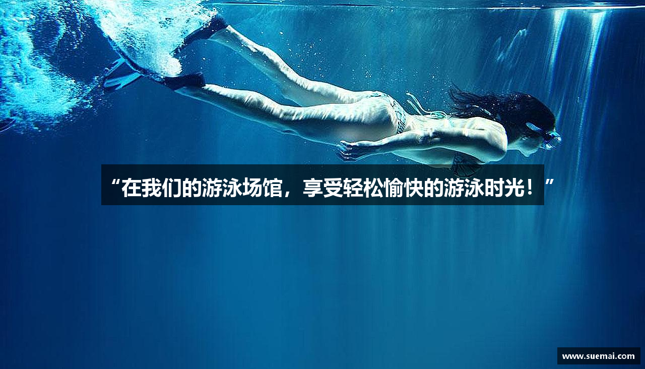 “在我们的游泳场馆，享受轻松愉快的游泳时光！”